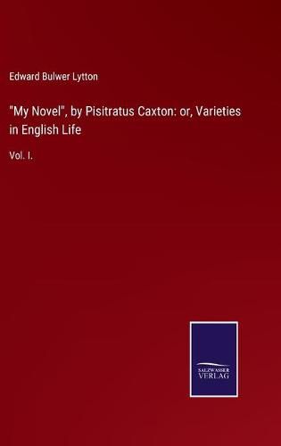 Cover image for My Novel, by Pisitratus Caxton: or, Varieties in English Life: Vol. I.