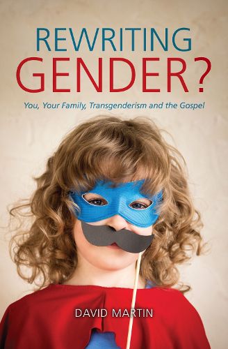 Cover image for Rewriting Gender?: You, Your Family, Transgenderism and the Gospel