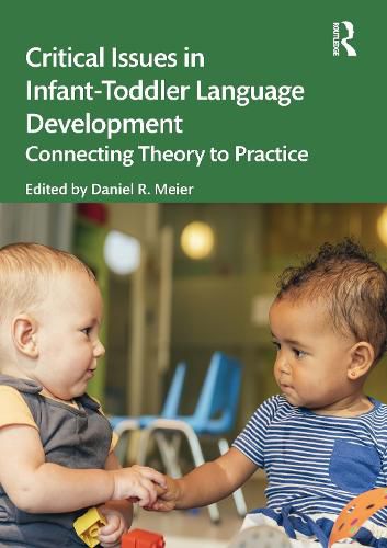 Critical Issues in Infant-Toddler Language Development: Connecting Theory to Practice