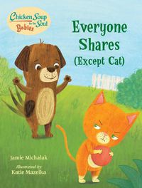 Cover image for Chicken Soup for the Soul BABIES: Everyone Shares (Except Cat): A Book About Sharing