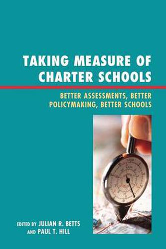 Taking Measure of Charter Schools: Better Assessments, Better Policymaking, Better Schools