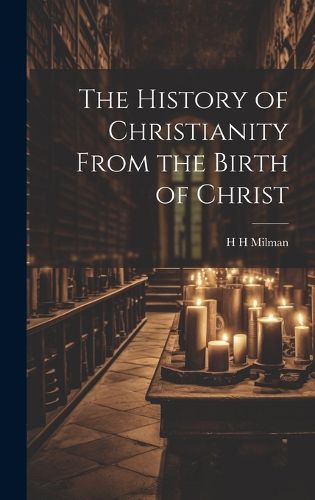 Cover image for The History of Christianity From the Birth of Christ