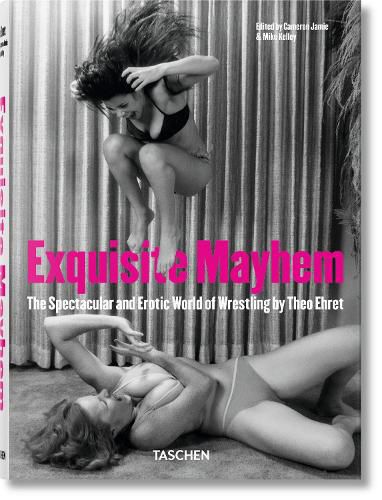 Exquisite Mayhem. The Spectacular and Erotic World of Wrestling