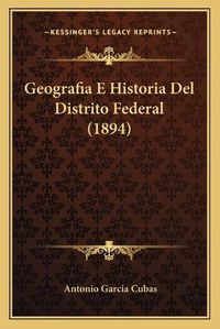 Cover image for Geografia E Historia del Distrito Federal (1894)