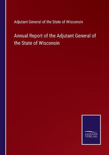Cover image for Annual Report of the Adjutant General of the State of Wisconsin