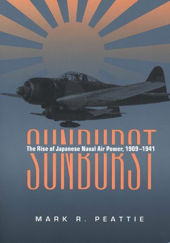 Cover image for Sunburst: The Rise of Japanese Naval Air Power, 1909-1941