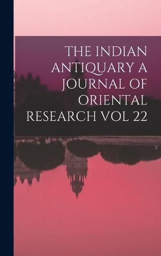 Cover image for The Indian Antiquary a Journal of Oriental Research Vol 22