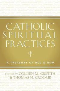 Cover image for Catholic Spiritual Practices: A Treasury of Old & New