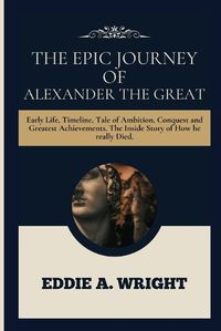 Cover image for The Epic Journey Of Alexander The Great