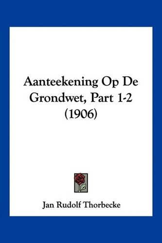 Cover image for Aanteekening Op de Grondwet, Part 1-2 (1906)