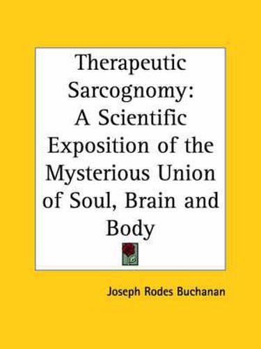 Cover image for Therapeutic Sarcognomy: A Scientific Exposition of the Mysterious Union of Soul, Brain and Body (1884)