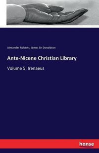 Cover image for Ante-Nicene Christian Library: Volume 5: Irenaeus