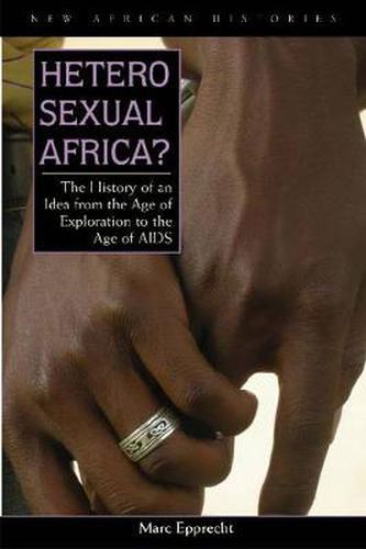 Cover image for Heterosexual Africa?: The History of an Idea from the Age of Exploration to the Age of AIDS