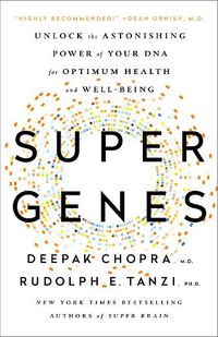 Cover image for Super Genes: Unlock the Astonishing Power of Your DNA for Optimum Health and Well-Being