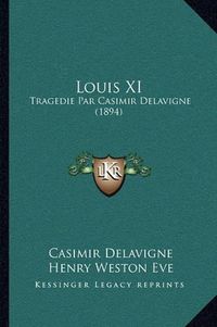 Cover image for Louis XI: Tragedie Par Casimir Delavigne (1894)