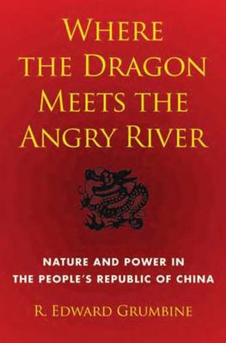 Cover image for Where the Dragon Meets the Angry River: Nature and Power in the People's Republic of China