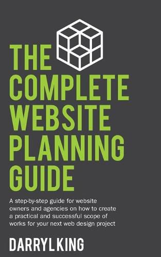 Cover image for The Complete Website Planning Guide: A step-by-step guide for website owners and agencies on how to create a practical and successful scope of works for your next web design project