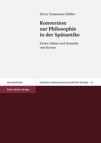 Konversion Zur Philosophie in Der Spatantike: Kaiser Julian Und Synesios Von Kyrene