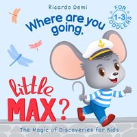 Cover image for Where are you going, Little Max? The Magic of Discoveries for Kids