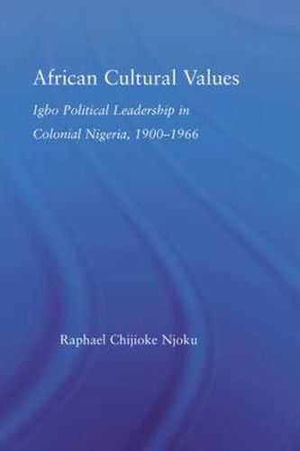 Cover image for African Cultural Values: Igbo Political Leadership in Colonial Nigeria, 1900-1996