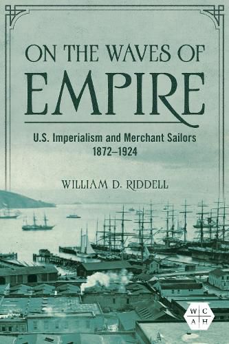 Cover image for On the Waves of Empire: U.S. Imperialism and Merchant Sailors, 1872-1924