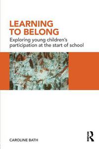 Cover image for Learning to Belong: Exploring Young Children's Participation at the Start of School