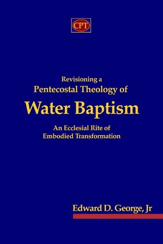 Cover image for Revisioning a Pentecostal Theology of Water Baptism