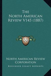 Cover image for The North American Review V145 (1887)