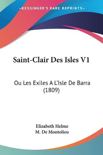 Cover image for Saint-Clair Des Isles V1: Ou Les Exiles A L'Isle de Barra (1809)