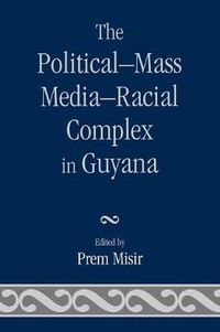 Cover image for The Political-Mass Media-Racial Complex in Guyana