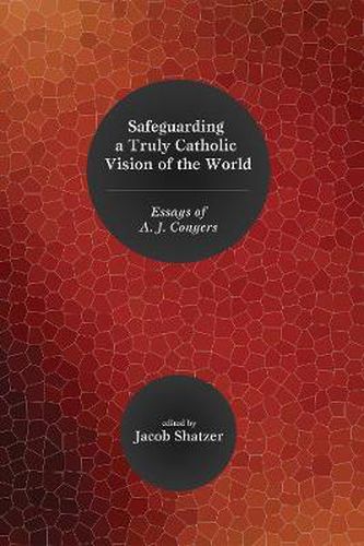 Cover image for Safeguarding a Truly Catholic Vision of the World: Essays of A. J. Conyers