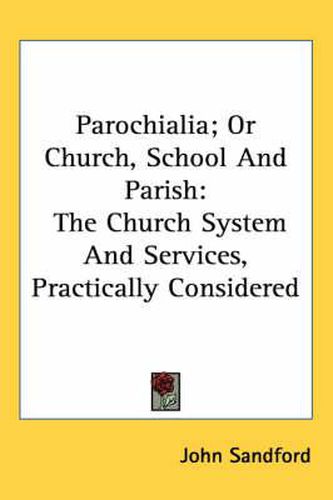Cover image for Parochialia; Or Church, School and Parish: The Church System and Services, Practically Considered