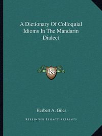 Cover image for A Dictionary of Colloquial Idioms in the Mandarin Dialect