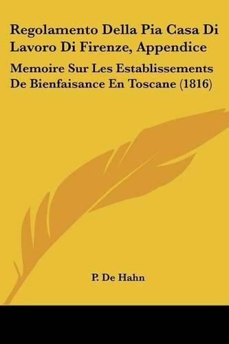 Regolamento Della Pia Casa Di Lavoro Di Firenze, Appendice: Memoire Sur Les Establissements de Bienfaisance En Toscane (1816)