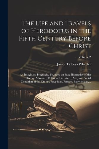 The Life and Travels of Herodotus in the Fifth Century Before Christ