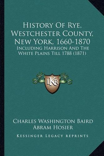 History of Rye, Westchester County, New York, 1660-1870: Including Harrison and the White Plains Till 1788 (1871)