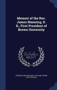 Cover image for Memoir of the REV. James Manning, D. D., First President of Brown University