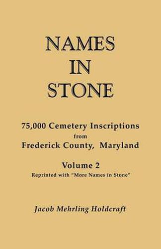 Cover image for Names in Stone. 75,000 Cemetery Inscriptions from Frederick County, Maryland. Volume 2, Reprinted with  More Names in Stone