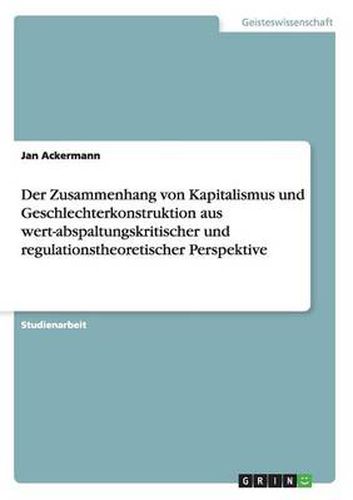 Cover image for Der Zusammenhang von Kapitalismus und Geschlechterkonstruktion aus wert-abspaltungskritischer und regulationstheoretischer Perspektive