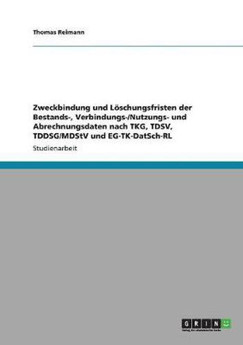 Cover image for Zweckbindung und Loeschungsfristen der Bestands-, Verbindungs-/Nutzungs- und Abrechnungsdaten nach TKG, TDSV, TDDSG/MDStV und EG-TK-DatSch-RL