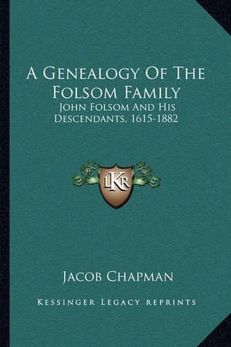 A Genealogy of the Folsom Family: John Folsom and His Descendants, 1615-1882