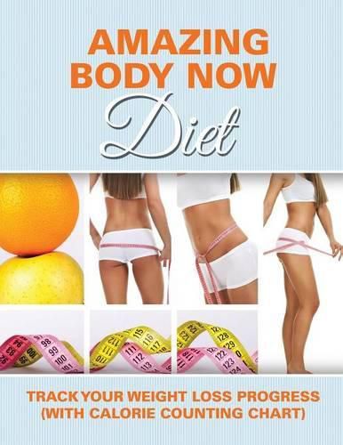 Amazing Body Now Diet: Track Your Weight Loss Progress (with Calorie Counting Chart)