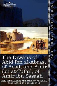 Cover image for The Diwans of Abid Ibn Al-Abras, of Asad, and Amir Ibn At-Tufail, of Amir Ibn Sasaah: Edited for the First Time, from the Manuscript in the British Mu