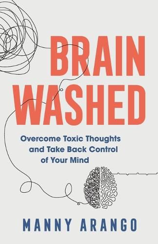 Brain Washed - Overcome Toxic Thoughts and Take Back Control of Your Mind