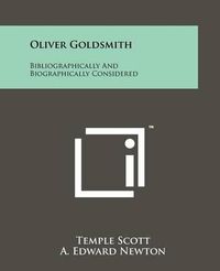 Cover image for Oliver Goldsmith: Bibliographically and Biographically Considered