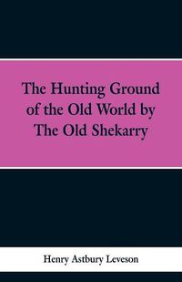 Cover image for The Hunting Grounds of the Old World, by 'the Old Shekarry