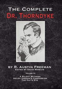 Cover image for The Complete Dr. Thorndyke - Volume IV: A Silent Witness, Helen Vardon's Confession and The Cat's Eye