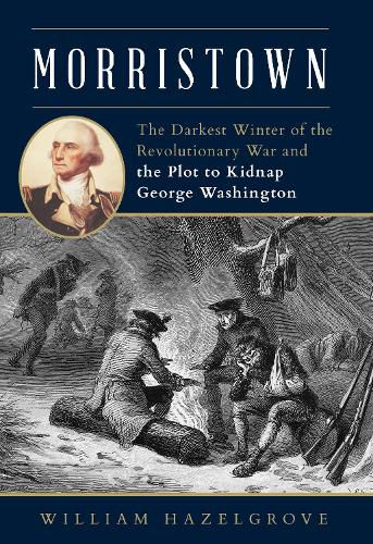 Cover image for Morristown: The Darkest Winter of the Revolutionary War and the Plot to Kidnap George Washington
