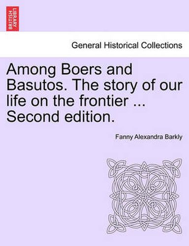 Cover image for Among Boers and Basutos. the Story of Our Life on the Frontier ... Second Edition.