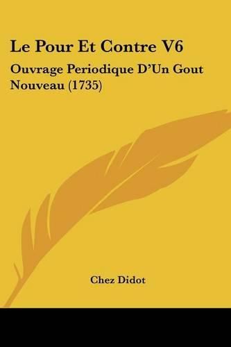 Cover image for Le Pour Et Contre V6: Ouvrage Periodique D'Un Gout Nouveau (1735)